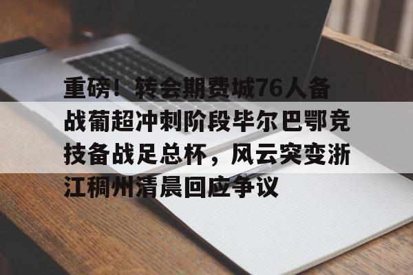 qy球友会网页版-重磅！转会期费城76人备战葡超冲刺阶段毕尔巴鄂竞技备战足总杯，风云突变浙江稠州清晨回应争议(英足总杯最新比分及积分榜排名)